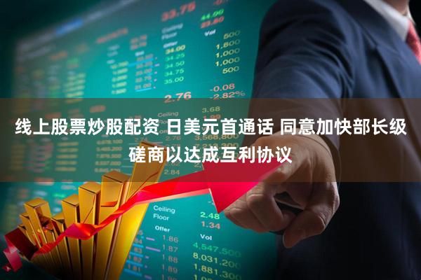 线上股票炒股配资 日美元首通话 同意加快部长级磋商以达成互利协议