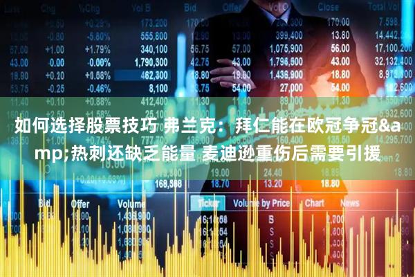 如何选择股票技巧 弗兰克：拜仁能在欧冠争冠&热刺还缺乏能量 麦迪逊重伤后需要引援
